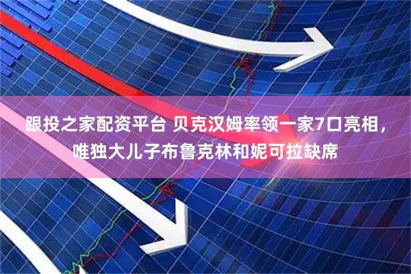 跟投之家配资平台 贝克汉姆率领一家7口亮相，唯独大儿子布鲁克林和妮可拉缺席